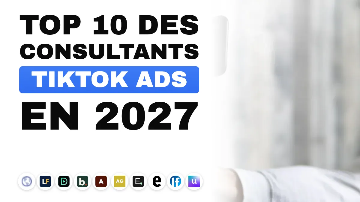 Les 10 meilleurs consultants TikTok Ads en France en 2027