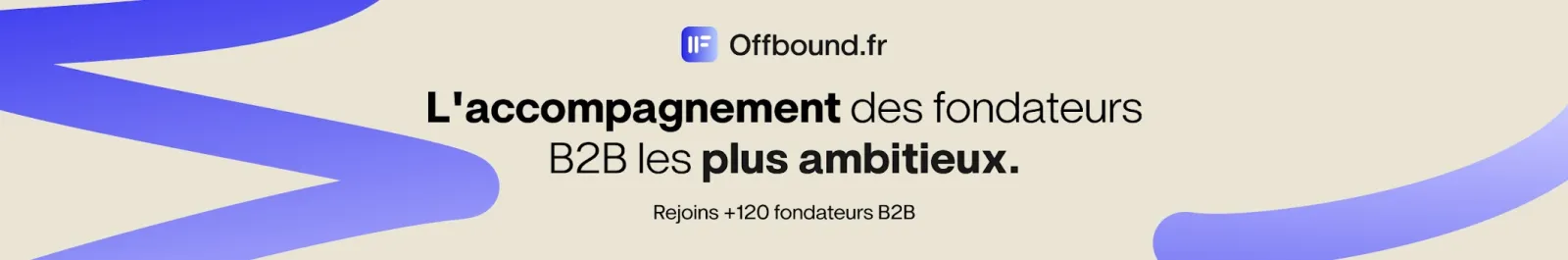 Banner von Offbound auf beigem Hintergrund mit blauem Strich, dem Logo Offbound.fr und dem Slogan « L'accompagnement des fondateurs B2B les plus ambitieux. Rejoins +120 fondateurs B2B » (Die Begleitung der ambitioniertesten B2B-Gründer. Schließen Sie sich über 120 B2B-Gründern an)